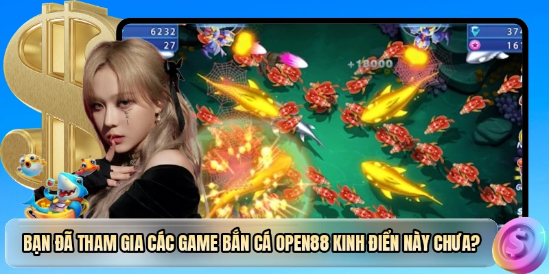 Bạn đã tham gia các game bắn cá OPEN88 kinh điển này chưa?