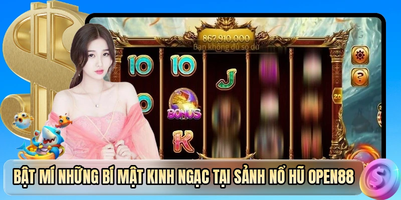 Bật mí những bí mật kinh ngạc tại sảnh nổ hũ OPEN88