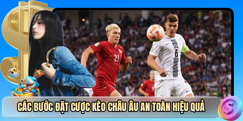 Các bước đặt cược kèo châu Âu an toàn hiệu quả