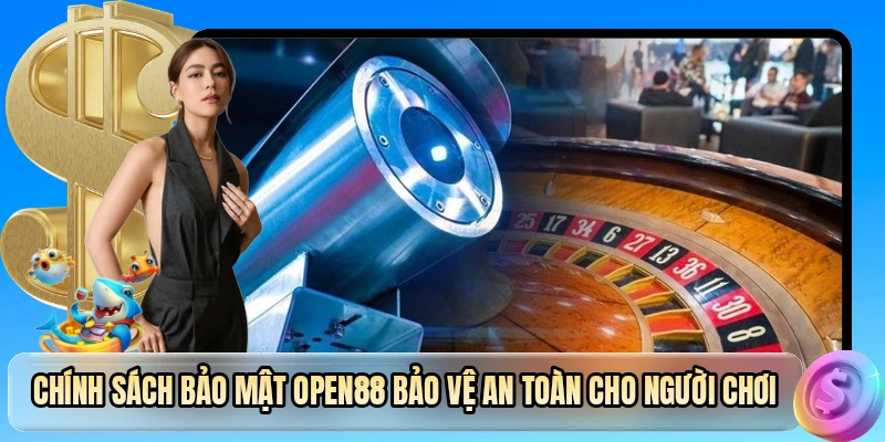 Chính sách bảo mật OPEN88 bảo vệ an toàn cho người chơi
