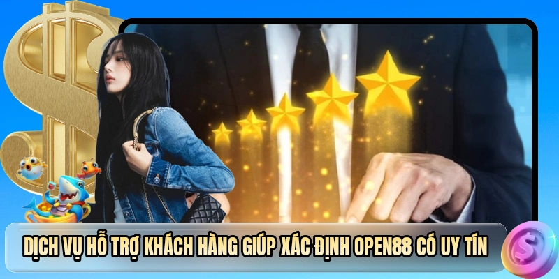 Dịch vụ hỗ trợ khách hàng giúp xác định OPEN88 có uy tín