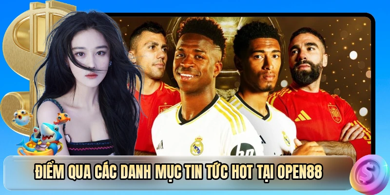Điểm qua các danh mục tin tức hot tại OPEN88