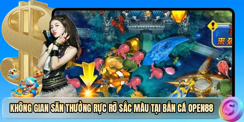 Không gian săn thưởng rực rỡ sắc màu tại bắn cá OPEN88