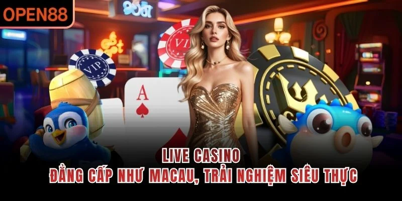Live Casino – Đẳng cấp như Macau, trải nghiệm siêu thực