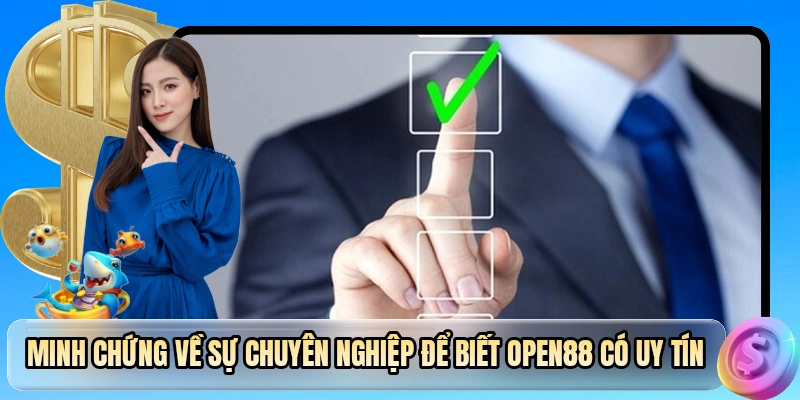 Minh chứng về sự chuyên nghiệp để biết OPEN88 có uy tín