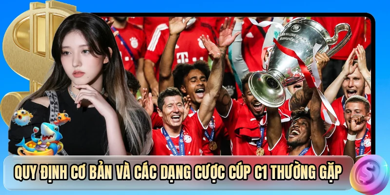 Quy định cơ bản và các dạng cược cúp C1 thường gặp