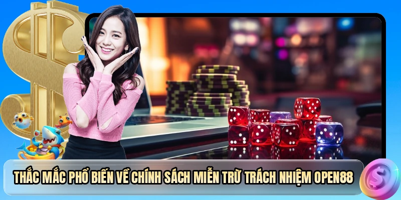 Thắc mắc phổ biến về chính sách miễn trừ trách nhiệm OPEN88