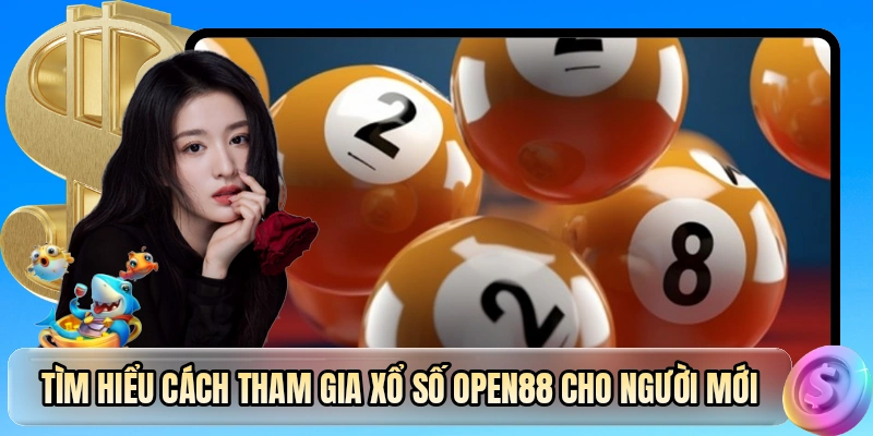 Tìm hiểu cách tham gia xổ số OPEN88 cho người mới